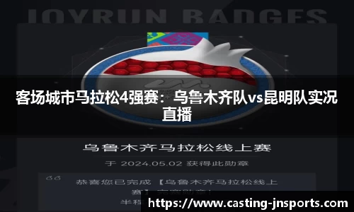 客场城市马拉松4强赛:乌鲁木齐队vs昆明队实况直播